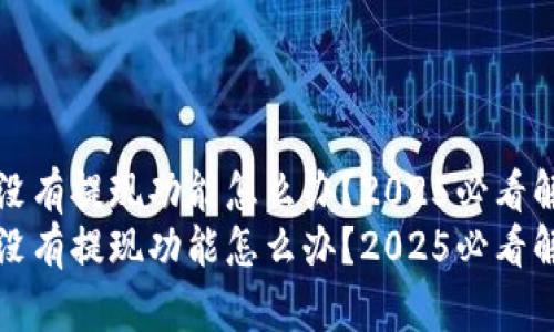 TP钱包没有提现功能怎么办？2025必看解决方案
TP钱包没有提现功能怎么办？2025必看解决方案