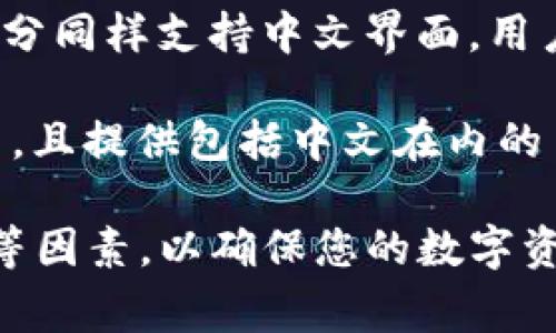 是的，市场上有多种支持中文界面的以太坊钱包。以下是一些常见的以太坊钱包，它们提供中文支持：

1. **MetaMask**：MetaMask是一款广泛使用的以太坊钱包，支持中文界面。用户可以通过浏览器扩展或移动应用进行操作，方便快捷，适合初学者和经验丰富的用户。

2. **imToken**：imToken是一款很受欢迎的移动以太坊钱包，提供多语言支持，包括中文。它不仅支持以太坊，还可通过其平台管理多种数字资产。

3. **Trust Wallet**：Trust Wallet是一款官方支持的以太坊钱包，拥有用户友好的界面和中文支持，可以让用户方便地管理自己的以太坊和ERC-20代币。

4. **Coinbase Wallet**：虽然Coinbase主要是一个交易所，其钱包部分同样支持中文界面，用户可以轻松存储和管理以太坊及其代币。

5. **Coinomi**：Coinomi是一款多币种钱包，支持以太坊及其标准代币，且提供包括中文在内的多种语言选择。

选择一个合适的以太坊钱包时，建议考虑安全性、用户体验和社区评价等因素，以确保您的数字资产得到妥善保护。