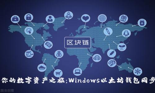 立即开启你的数字资产之旅：Windows以太坊钱包同步方法指南