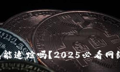 以太坊钱包能追踪吗？2025必看网络安全揭秘！