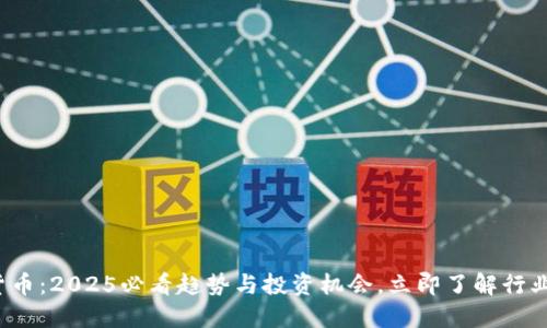 数字货币：2025必看趋势与投资机会，立即了解行业动态！