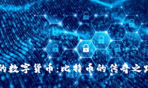 全球最古老的数字货币：比特币的传奇之路与未来展望