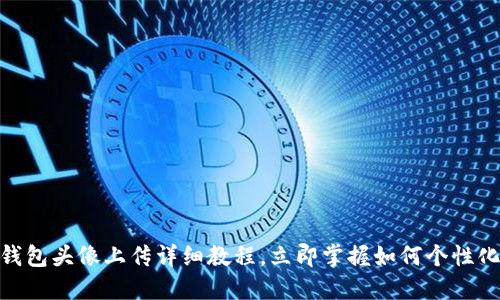 2025必看：TP钱包头像上传详细教程，立即掌握如何个性化您的数字钱包