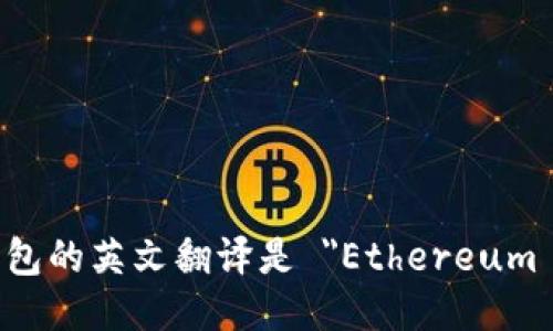 以太坊钱包的英文翻译是 