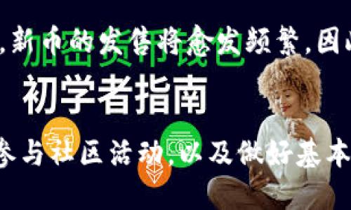 立即关注！2025年最新TP钱包新币发售指南
TP钱包, 新币发售, 加密货币, 区块链/guanjianci

什么是TP钱包？
TP钱包是一个集成多个数字资产管理功能的多链钱包。由此，用户可以方便地在同一平台上管理多种加密货币和代币。随着区块链技术的发展，越来越多的新币不断涌现，TP钱包为了满足用户的需求，不断更新其支持的币种。在这样一个日新月异的市场中，掌握TP钱包的新币发售信息显得尤为重要。

如何查看TP钱包的新币发售信息？
了解TP钱包新币发售的最佳途径是直接访问钱包内的“市场”或“发现”功能。在这里，用户可以看到最新发售的所有新币，以及它们的相关信息。例如，用户可以获取新币的介绍、总发行量、当前价格等。这是获取新币发售动态的一个良好入口。

利用社交媒体和社区获取新币信息
除了钱包内的功能外，社交媒体和区块链社区也是获取新币发售消息的热土。例如，Telegram、Twitter以及Discord等平台上，许多加密货币项目会通过官方账号发布最新动态。同时，社区成员之间的交流也能让你及时获得一些第一手的信息。因此，参与这些平台的讨论，能够提高你对市场动态的敏感度。

定期参加线上线下活动
加密货币领域中的很多项目会通过线上和线下的活动来推介他们的新币。参与这些活动，用户不仅可以了解到新币的详细信息，还能够与项目团队直接交流。此外，很多新币的首发活动会伴随空投或其他奖励，提升了参与的乐趣，因此非常值得关注。

了解新币的基本面分析
在关注新币发售信息的同时，了解新币的基本面也十分重要。基本面分析包括项目的使用场景、团队的背景、市场需求等。这些因素将直接影响新币未来的价值。因此，在选择投资新币之前，深入了解其背后的逻辑，将有助于你作出更明智的决策。

怎样评估新币的价值？
想要评估一个新币的价值，可以从以下几个方面入手：首先，项目的技术白皮书是评估其科技创新的一个重要依据；其次，团队成员的背景和他们在行业内的声誉可以给出项目的实力；最后，市场反馈与同行的对比也是不容忽视的参考。因此，将这些因素结合起来，能够帮助你对新币提供一个较为全面的价值判断。

风险与机遇并存
尽管新币的发售给投资者带来了许多机遇，但与此同时，也伴随着不少风险。因此，在参与新币投资时，务必要保持谨慎。新币价格波动剧烈，可能会面临巨大的损失。因此，了解市场趋势，制定相应的投资策略是非常重要的，切忌盲目跟风。

未来展望：2025年区块链与新币市场的动态
随着技术的不断发展，2025年的区块链信息技术将会有更加深远的影响。更多企业和个人将逐渐接受加密货币作为交易方式。在这一大背景下，新币的发售将愈发频繁。因此，及时获取新币信息、掌握市场动态，将成为投资者必须具备的能力。

结语：把握新机会，拥抱未来
总之，在TP钱包中获取新币发售信息，有助于用户把握住加密货币市场的脉搏。在这个快速发展的行业，信息就是财富。通过充分利用社交媒体、参与社区活动，以及做好基本面分析，用户能够在机遇和风险并存的市场中，找到属于自己的投资因子。因此，保持敏锐的洞察力，才能在2025年的新币市场中立于不败之地。
