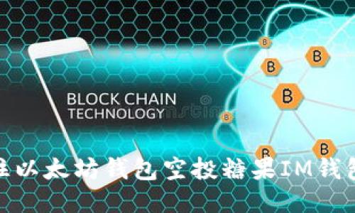 2025必看：如何抓住以太坊钱包空投糖果IM钱包的机会 立即行动！
