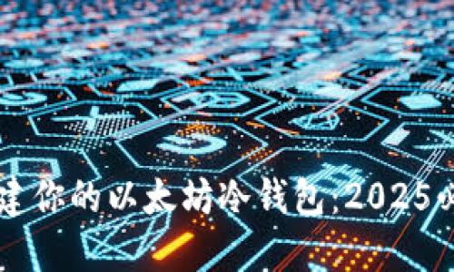 立即创建你的以太坊冷钱包：2025必看指南