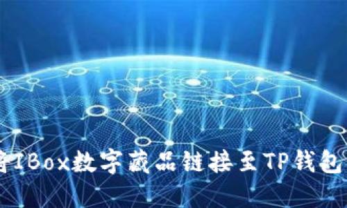 立即了解如何将IBox数字藏品链接至TP钱包，2025必看指南