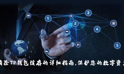 立即清除TP钱包缓存的详细指南，保护您的数字资产安全