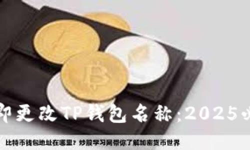 如何立即更改TP钱包名称：2025必看技巧