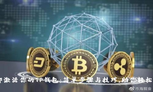 立即激活你的TP钱包：简单步骤与技巧，助你轻松上手