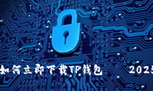 苹果手机如何立即下载TP钱包 – 2025必看指南