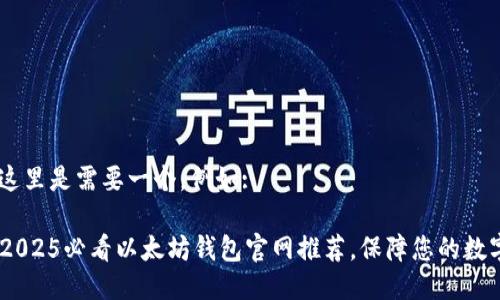  básica:这里是需要一个，例如: 

立即下载：2025必看以太坊钱包官网推荐，保障您的数字资产安全