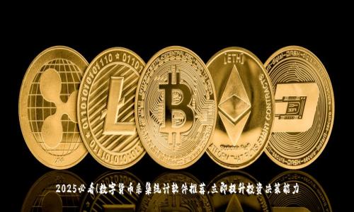 2025必看！数字货币采集统计软件推荐，立即提升投资决策能力