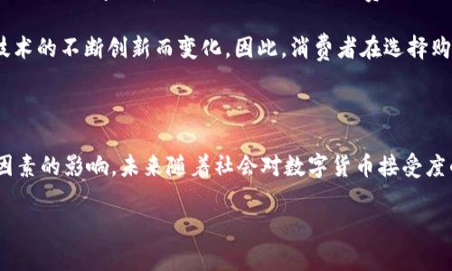购买商品能否产生数字货币？这是一个你必须了解的问题！

在日益数字化的时代，数字货币已逐渐成为人们日常生活的一部分。从比特币到以太坊，各种数字货币的崛起不仅改变了传统的金融体系，也影响了我们购买商品的方式。然而，关于购买商品是否能够直接产生数字货币，这个问题却并没有一个简单的答案。随着2025年的到来，许多人可能会面临这个问题的实质性挑战。因此，本文将探讨购买商品是否能产生数字货币，并深入分析其背后的原理和影响。

什么是数字货币？

数字货币，又称虚拟货币或加密货币，是一种以数字形式存在的货币。它们被设计为基于区块链技术进行交易和管理的货币形式。与传统法币（如美元、欧元等）不同，数字货币具有去中心化、可追溯和匿名等特点。这使得它们在某种程度上能够在没有中介的情况下进行直接交易。然而，这也导致了许多法律和技术上的挑战。总之，了解数字货币的基本概念对于我们后续讨论是十分重要的。

购买商品能否直接产生数字货币？

关于这个问题，答案是：在某些情况下，可以，但并不是所有情况都适用。这主要取决于几个因素，包括你购买的商品类型、支付方式以及商家的接受程度。

首先，许多在线商店和平台已经开始接受数字货币作为支付方式。例如，知名的电商网站亚马逊和eBay虽然尚未直接支持比特币支付，但许多第三方支付平台（如BitPay）允许消费者用比特币或其他数字货币购买商品。这种模式下，消费者可以在购买商品的同时，使用他们持有的数字货币进行直接交易。然而，这并不是“产生”数字货币，而是使用已有的数字货币进行支付。

如何通过购买商品获得数字货币？

除了直接使用数字货币来购买商品，还有一些创新的方式可以通过购物来“产生”或获取数字货币。例如，某些平台会在用户购买商品后，返还一部分消费金额，以数字货币的形式作为奖励。这些奖励机制丰富了消费者的购物体验，让他们在购买的同时，也能获得一定的数字货币。

此外，一些购物返利网站也开始接受数字货币作为兑付方式。用户在这些平台上完成购物后，可以选择以数字货币的形式获取返利。这就意味着，用户不仅能够获得购买商品的实际价值，还能获得以数字货币形式的额外收益。这种做法在某种程度上可以视作通过购买商品“产生”数字货币。

影响数字货币产生的因素

然而，影响购买商品产生数字货币的因素还有很多。首先，法律法规是一个重要的制约因素。由于数字货币的监管政策尚不明确，许多商家对接受数字货币持谨慎态度。此外，数字货币的市场波动性也使得许多人对使用数字货币进行交易感到不安。在这种情况下，消费者可能更愿意选择传统货币来进行交易，从而影响了数字货币的产生。

除了法律和市场因素，消费者的接受程度也是影响数字货币产生的关键因素。尽管近年来数字货币的认识度逐渐提高，但仍有不少缺乏相关知识的消费者在面对数字货币时感到困惑。因此，商家若想通过商品交易来促进数字货币的产生，必须加强消费者的教育和培训。

未来趋势与展望

随着技术的不断进步和社会对数字货币接受度的提升，预计在未来的2025年，数字货币在日常消费中会变得越来越普遍。越来越多的商家可能会选择接受数字货币，甚至会有部分商家推出优惠活动，以鼓励用户使用数字货币进行支付。这将为消费者提供更多选择，也有可能通过消费进一步推动数字货币的使用和流通。

不过，这一切的前提是相关的法律法规能够及时跟上数字货币的发展步伐。各国政府和金融监管机构需要建立起有效的监管框架，以保障消费者的权益，并促进数字货币的健康发展。未来的商业模式也将随着技术的不断创新而变化。因此，消费者在选择购买商品的同时，也需要关注数字货币的发展动态。

结论

总的来说，购买商品能够产生数字货币的前景并非毫无希望，而是在某种条件下是可能的。通过返利和奖励机制，消费者可以在购买商品的同时获取数字货币。然而，这一过程受到法律、市场、消费者态度等多重因素的影响。未来随着社会对数字货币接受度的提升和相关法规的逐步完善，我们有理由相信，数字货币将在消费领域发挥越来越重要的作用。因此，如果你希望参与到这一潮流中，不妨关注一下未来的发展动态，抓住每一个自己能够产生数字货币的机会。

购买商品能否产生数字货币？2025年你必须了解的真相！