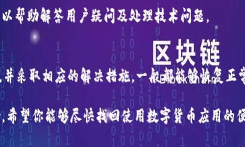 数字货币应用打不开可能是一个令人沮丧的问题，尤其是在快速发展的数字经济中。无论你是积极投资、交易，还是单纯地查看数字货币价格，如果你的应用程序无法打开，都可能让你错过重要的市场信息或交易机会。以下是一些可能的原因以及解决办法，帮助你快速恢复使用数字货币应用。

一、网络连接问题
首先，应用打不开的常见原因之一是网络连接问题。确保你的手机或设备已经连接到互联网。一些用户在使用移动数据时可能会遇到网络不稳定的问题，因此你可以尝试切换到Wi-Fi网络，如果在Wi-Fi上也无法打开，考虑重新启动路由器。

二、应用更新
另外，应用是否需要更新也是一个重要因素。开发者会不断更新应用以修复错误及添加新功能。如果你的应用未更新到最新版本，可能会导致兼容性问题。前往你的应用商店（如App Store或Google Play），查看是否有可用的更新，若有，立即下载并安装。

三、设备存储空间不足
设备的存储空间不足也可能导致应用程序无法打开。当存储空间不足时，应用可能无法加载必要的数据或文件，因此你可以清理存储空间，删除不必要的应用程序和文件，腾出空间后再次尝试打开数字货币应用。

四、系统的兼容性问题
对于一些老旧的设备或系统版本，可能会出现应用不兼容的情况。确保你的操作系统版本是最新的，有时更新操作系统能够解决一些兼容性问题。如果您发现自己的系统太老，可能需要考虑升级设备。

五、应用异常或损坏
在极少数情况下，应用程序本身可能出现了异常或损坏。此时，你可以尝试卸载并重新安装应用。这一过程能够清除任何可能存在的错误，并且重新下载最新版本的应用。

六、服务器问题
有时候问题并不在于你的设备或应用，而在于应用的服务器。如果服务器遇到技术问题，可能会导致你无法访问。在这情况下，你可以访问数字货币应用的官方网站或社交媒体平台确认是否有相关的公告或技术维护通知。

七、安全问题
有些情况下，应用可能因为安全原因被暂时关闭。在确认你的网络连接和应用没有问题后，若仍然无法打开，查看是否收到了安全警告，比如是否需要进行身份验证或完成其他安全步骤。

八、联系客户服务
如果你尝试了以上所有方法仍然无法解决问题，可以考虑联系应用的客户服务支持。许多数字货币应用都提供在线支持，可以帮助解答用户疑问及处理技术问题。

总结
总的来说，数字货币应用打不开的原因包括网络连接、应用更新、存储空间不足、系统兼容性问题等。通过排查这些常见问题，并采取相应的解决措施，一般都能够恢复正常使用。此外，妥善管理自己的设备和应用程序，有助于提升使用体验，避免类似的问题再次出现。

在此过程中，你也可以关注该应用的社交媒体或社区论坛，许多用户会分享他们的经验和解决方案，这可能会对你有所帮助。希望你能够尽快找回使用数字货币应用的便利，继续享受数字经济带来的机会。 