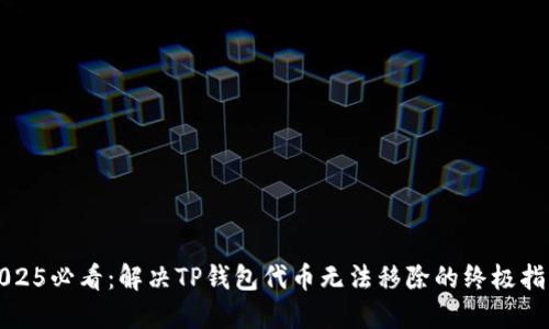 2025必看：解决TP钱包代币无法移除的终极指南