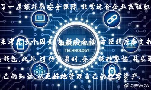 在数字货币的世界中，钱包是用户存储、接收和发送加密货币的重要工具。根据不同的存储方式和安全性需求，数字货币钱包可以分为多种类型。下面就详细介绍一下常见的数字货币钱包类型，帮助用户更好地选择适合自己的钱包。

1. 热钱包（Hot Wallets）

热钱包是指那些始终连接到互联网的数字货币钱包。这类钱包的使用非常方便，通常包括在线钱包、移动钱包和桌面钱包。用户可以随时随地访问自己的资产，进行快速交易。

然而，热钱包的主要缺点是安全性较低，容易受到黑客攻击。例如，许多在线交易所提供的存储解决方案就是热钱包。这意味着用户的私钥可能会被黑客盗取。因此，即使热钱包使用起来非常方便，用户也要小心管理自己的资产，选择信誉良好的服务商。

2. 冷钱包（Cold Wallets）

冷钱包是指不常连接互联网的数字货币钱包。常见的冷钱包包括硬件钱包和纸钱包。因为没有网络连接，冷钱包的安全性相对较高，适合长期存储大量数字货币。

硬件钱包，比如Ledger和Trezor，通常是一种 USB 设备，用户在需要进行交易时才将其连接到互联网。纸钱包则是将私钥和公钥打印在纸上，用户可以将其安全存放在家中或其他安全地方。

虽然冷钱包在安全性上具有优势，但其使用过程较为复杂，不适合频繁交易的用户。为此，许多投资者选择将绝大部分资金存储在冷钱包中，而在热钱包中保留少量用于日常交易。

3. 移动钱包（Mobile Wallets）

移动钱包是专门为智能手机设计的数字货币钱包应用程序，用户可以通过它在移动设备上发送和接收加密货币。例如，Coinomi、Trust Wallet和Exodus等。

移动钱包结合了热钱包的便利性与一定的安全性。许多移动钱包提供了额外的安全功能，比如生物识别登录和双重身份验证。这使得它们比一般的热钱包更加安全。然而，由于手机设备本身可能会丢失或被盗，用户在使用时仍需小心。

4. 桌面钱包（Desktop Wallets）

桌面钱包是安装在个人计算机上的数字货币钱包，例如Electrum、Bitcoin Core等。用户需要在自己的电脑上下载整个区块链数据，因此这类钱包通常适合技术较为熟练的用户。

桌面钱包提供了较强的安全性，用户可以完全控制自己的私钥。但是，若电脑受到恶意软件的攻击，钱包的安全性可能会受到威胁。因此，保持电脑安全和定期备份钱包数据是非常重要的。

5. 在线钱包（Web Wallets）

在线钱包是一种基于云服务的数字货币存储解决方案。用户只需通过网页浏览器即可访问自己的账户。虽然在线钱包非常便利，但其安全性相对较低，容易受到网络攻击。

例如，某些交易所提供的在线钱包服务，在方便用户交易的同时，也可能将用户的资金暴露在潜在的黑客攻击之下。对于希望长期储存资产的用户而言，不推荐将大量资金存放在在线钱包中。

6. 硬件钱包（Hardware Wallets）

硬件钱包是一种专用的物理设备，用于安全存储数字货币。它们通过加密算法生成和存储用户的私钥，能够有效降低被盗风险。硬件钱包如Ledger Nano S、Trezor等，因其高安全性而受到很多投资者的青睐。

使用硬件钱包的一个显著优势是，它们通常兼容多种不同的加密货币。这允许用户在一个设备上管理多种数字资产。此外，硬件钱包也有防止物理损坏的设计，使用户更加安心。

7. 多签钱包（Multi-signature Wallets）

多签钱包是一种特别设计的钱包，它需要多个私钥才能进行交易。这种钱包非常适合需要团队管理资金的场景，增加了对资金的控制权和安全性。

使用多签钱包的一个显著优势是，即使一个私钥被盗，盗窃者仍然不能轻易地转移资金。多签机制增加了一层额外的安全保障，非常适合企业或组织使用。

总结

数字货币钱包类型多样，各自具有不同的优势和劣势。在选择合适的钱包时，用户需要根据自己的需求来考虑多个因素，包括安全性、方便程度和支持的加密货币种类。

例如，对于长期投资者来说，冷钱包是更安全的选择，而对于常进行交易的用户，则可能更倾向于使用热钱包。此外，进行交易时，务必保持警惕，并采取适当的安全措施，确保您的数字资产安全。

最后，随着数字货币市场的不断发展，新的钱包形式和技术也会应运而生，用户应保持关注，及时更新自己的知识，以更好地管理自己的数字资产。