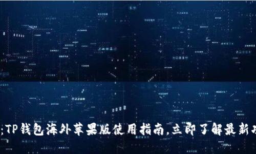 2025必看：TP钱包海外苹果版使用指南，立即了解最新功能与优势