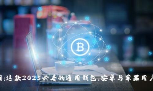 TP钱包使用说明：这款2025必看的通用钱包，安卓与苹果用户皆可轻松使用！