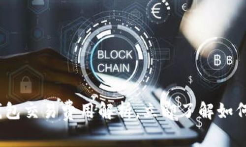 2025必看：TP钱包交易费用解析，立即了解如何节省你的成本！