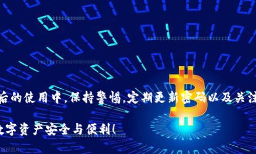   立即激活你的TP钱包账号，轻松管理数字资产！ / 

 guanjianci TP钱包, 激活, 数字资产, 加密货币 /guanjianci 

引言
近年来，随着区块链技术的飞速发展，数字资产的管理变得愈发重要。在这个背景下，TP钱包作为一款专业的加密货币钱包，逐渐得到了用户的广泛关注。然而，许多新用户在注册后发现自己的账号仍未激活，这不仅影响了他们的使用体验，也可能导致资产管理的困扰。本文将深入探讨TP钱包账号激活的重要性，并提供详细的激活步骤和相关注意事项，让你的数字资产管理更加顺畅。

一、为什么需要激活TP钱包账号？
激活TP钱包账号是每个用户在使用过程中必须履行的第一步。首先，未激活的账号将无法正常操作，如存取加密货币、查看交易记录等功能都将受到限制。因此，激活账号不仅是法律合规的要求，也是安全保护的重要一步。此外，一旦账号未激活，用户将无法享受到TP钱包所提供的高效、便捷的服务，这可能导致资产的安全隐患。

二、激活TP钱包账号的步骤
激活你的TP钱包账号其实并不复杂，以下是详细的步骤：
ol
    listrong下载并安装TP钱包：/strong首先，用户需要在官方网站或应用商店下载TP钱包的最新版本。确保下载的是官方版本，以避免安全风险。/li
    listrong创建新账号：/strong打开TP钱包后，选择“创建新账号”并按提示操作，输入必要的信息，如邮箱、密码等。注意，密码应该复杂且安全，以确保账号的安全性。/li
    listrong邮箱验证：/strong在创建账号后，TP钱包会向你注册时填写的邮箱发送一封验证邮件。用户需要打开邮件并点击验证链接，以完成账号激活。/li
    listrong完成设置：/strong验证成功后，用户可以返回TP钱包，继续完成其他安全设置，如二次验证等。同时，建议用户及时备份助记词，以防丢失账号。/li
/ol

三、激活后需要注意的事项
激活账号后，用户仍需注意以下几点，以保障账号安全和使用体验：
ul
    listrong定期修改密码：/strong为确保安全，建议用户定期修改密码，并启用双重验证功能。这样可以大幅提升账户的安全性，降低被盗风险。/li
    listrong了解最新动态：/strongTP钱包的功能和政策可能会随时更新，因此用户应保持对官方公告的关注，及时了解最新信息。/li
    listrong掌握资产管理技巧：/strong利用TP钱包的多种功能，如市场行情查看、资产分类管理等，提升自己的数字资产管理水平。/li
/ul

四、常见问题解答
在激活过程中，用户可能会遇到一些常见问题，以下是一些解决方案：
ul
    listrong未收到验证邮件：/strong如果未在短时间内收到TP钱包发送的验证邮件，建议检查垃圾邮件箱，或者重新发送验证邮件。同时，确保所填邮箱正确无误。/li
    listrong激活链接失效：/strong如果发现激活链接已经失效，可以在TP钱包登陆页面找到“重新发送验证邮件”的选项，点击后会自动发送新的激活链接。/li
    listrong账号安全问题：/strong如发现账号异常，建议立即更改密码，并联系TP钱包客服寻求帮助。在此过程中，注意勿向任何非官方渠道提供个人信息。/li
/ul

五、总结
总体而言，TP钱包的账号激活是维护用户数据安全和 digital asset management 的重要步骤。通过上述步骤，相信你可以顺利激活TP钱包账号，从而更加便捷地管理你的加密货币资产。在今后的使用中，保持警惕，定期更新密码以及关注最新动态，将有助于提升你的使用体验。无论你是新手还是资深投资者，TP钱包都将在数字资产管理的道路上，成为你忠实的伙伴。立即行动，激活你的TP钱包账号，让数字资产管理变得更加轻松！

在这个迅速发展的数字时代，及时激活你的TP钱包账号的重要性不言而喻。通过激活账号，你将获得最为便捷的加密货币管理体验，这是迈向成功的第一步。不要再犹豫，立即采取行动，确保你的数字资产安全与便利！
