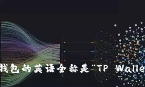 TP钱包的英语全称是“TP Wallet”。