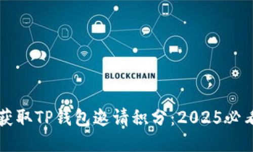 立即获取TP钱包邀请积分：2025必看指南