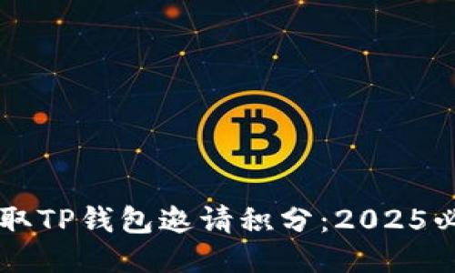 立即获取TP钱包邀请积分：2025必看指南