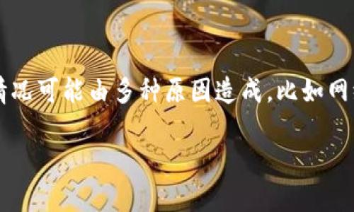 在使用TP钱包购买加密货币的过程中，如果遇到“买进来的卖不出去”的问题，往往会让投资者感到困惑和焦虑。这个情况可能由多种原因造成，比如网络问题、平台限制、交易对的流动性不足等。本文将深入探讨这一问题的成因及解决方案，帮助你更好地理解这一现象。

### 2025必看：TP钱包买进来的币为何无法卖出？现在解决方案逐步解析