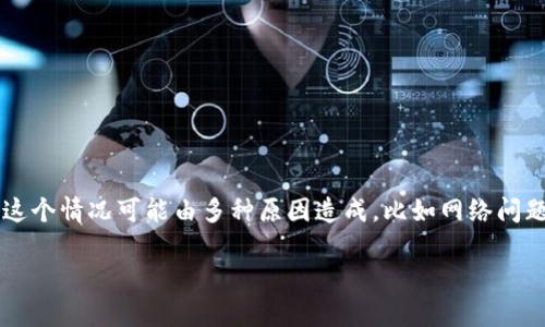 在使用TP钱包购买加密货币的过程中，如果遇到“买进来的卖不出去”的问题，往往会让投资者感到困惑和焦虑。这个情况可能由多种原因造成，比如网络问题、平台限制、交易对的流动性不足等。本文将深入探讨这一问题的成因及解决方案，帮助你更好地理解这一现象。

### 2025必看：TP钱包买进来的币为何无法卖出？现在解决方案逐步解析