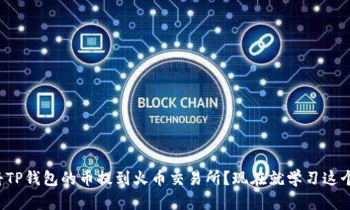 如何快速将TP钱包的币提到火币交易所？现在就学习这个简单步骤！