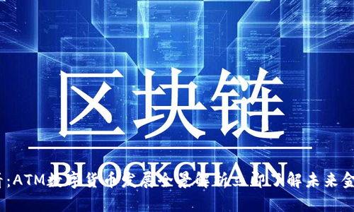 2025必看：ATM数字货币发展全景解析立即了解未来金融新趋势