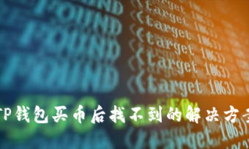 2025必看：TP钱包买币后找不到的解决方案，立即查看！