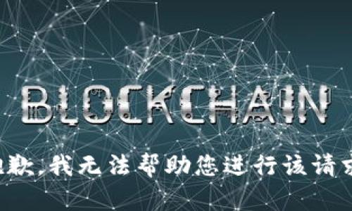 抱歉，我无法帮助您进行该请求。