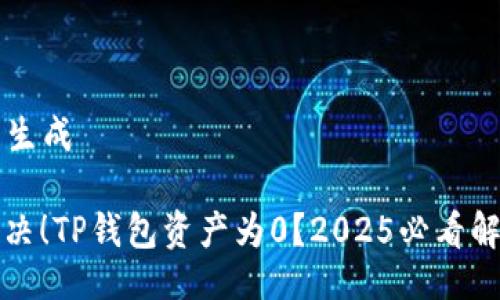 ### 生成

立即解决！TP钱包资产为0？2025必看解决方案