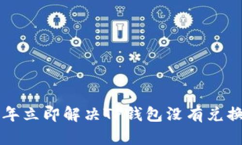 ### 2025年立即解决TP钱包没有兑换按钮的问题！