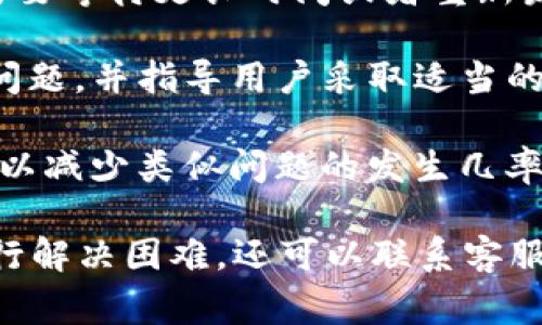 TP钱包异常处理是指在使用TP钱包（通常是指一个加密货币钱包）时，遇到各种意外情况或错误时，进行的处理和解决的过程。这些异常情况可能包括但不限于交易失败、账户登录问题、余额显示不正确、网络连接不稳定等。

在加密货币的交易和存储中，由于技术风险、网络问题或用户操作失误，可能会导致各种异常。TP钱包的异常处理通常包括以下几个方面：

1. **问题识别**：首先，需要明确到底是什么原因导致了异常。例如，网络延迟是否导致了交易未能及时确认，或者是操作错误导致账户无法访问。

2. **解决方案**：根据识别出的问题，寻找合适的解决方案。例如，对于交易未确认的情况，可能需要等待更长时间或者重新发起交易；对于登录问题，可能需要重置密码。

3. **用户沟通**：如果用户遇到问题，TP钱包的支持团队通常会提供帮助，回答用户关于异常的问题，并指导用户采取适当的措施来解决问题。

4. **改进措施**：在处理完异常后，开发团队可能会分析导致问题的根本原因，并进行系统改进，以减少类似问题的发生几率。

在使用TP钱包时，如果遇到异常情况，用户可以首先检查官方的支持页面，寻求解决方案。如果自行解决困难，还可以联系客服获取进一步帮助。