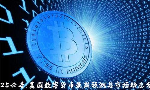 
2025必看：美国数字货币最新预测与市场动态分析