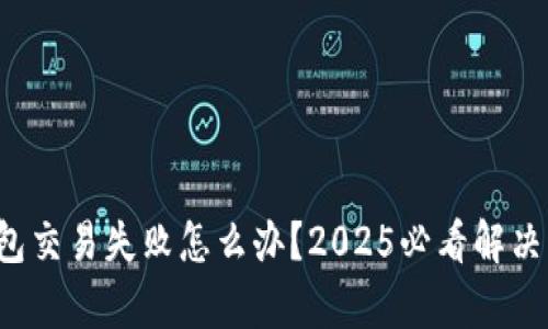 tp钱包交易失败怎么办？2025必看解决方案！