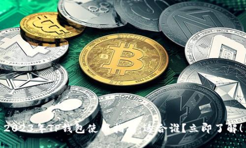 2023年TP钱包使用指南：适合谁？立即了解！