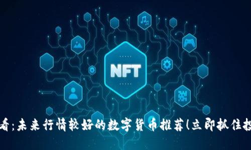2025必看：未来行情较好的数字货币推荐！立即抓住投资机会！
