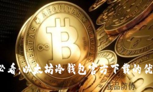 2025必看：以太坊冷钱包官方下载的优势分析