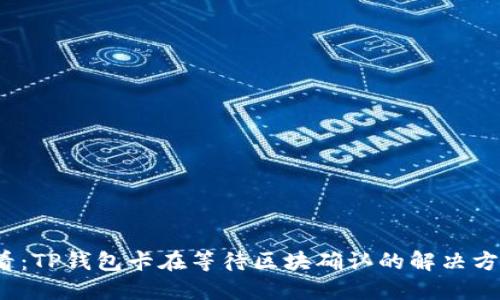 2025必看：TP钱包卡在等待区块确认的解决方案与技巧