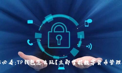 2025必看：TP钱包怎么玩？立即掌握数字货币管理技巧！