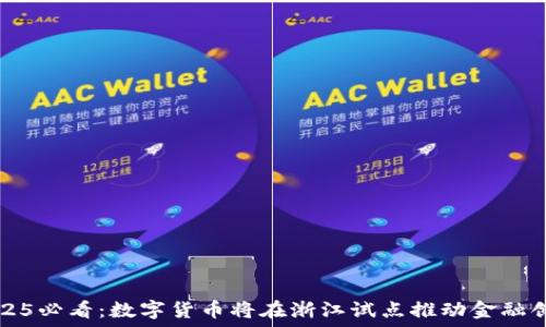  
2025必看：数字货币将在浙江试点推动金融创新