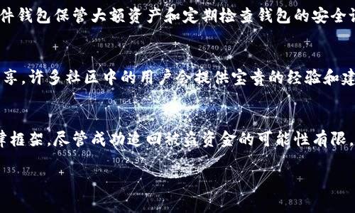 如果您遇到关于TP钱包（TokenPocket）中的币被盗的情况，首先，请接受我对您遭遇的困难表示同情。此类事件不仅涉及资金损失，还可能带来心理上的压力。关于能否追回被盗币的问题，这里有几个关键点需要考虑。

1. 被盗币的性质
首先，我们需要了解被盗币的性质。大多数加密货币交易是去中心化的，这意味着没有中介机构来干预交易。因此一旦交易完成，便无法被撤回或审查。这使得追回被盗货币的难度大大增加。

2. 盗窃方式的种类
其次，了解盗币的方式对于后续追溯非常重要。加密货币被盗的途径主要包括钓鱼攻击、恶意软件和社交工程等。如果您是因点击了不明链接或下载了不明程序而导致被盗，那么在今后的操作中要格外小心，避免再次受害。

3. 联系平台或交易所
然而，如果您的币是在某个交易所或平台中被盗，建议您立刻联系该平台的客户支持。尽管大多数去中心化钱包没有回收机制，但一些交易所可能会有监控系统，可以帮助追踪被盗资金的去向。

4. 报警和法律途径
此外，您还可以选择报警并寻求法律帮助。如果您能提供足够的证据来证明被盗的情况，有些执法机构可能会介入调查。不过要注意，许多国家对加密货币的监管还不够完善，类似案件的处理难度也较大。

5. 防范措施
更重要的是，您应该采取防范措施以避免未来再次遭遇相似问题。例如，启用双重身份验证、使用硬件钱包保管大额资产和定期检查钱包的安全设置等。此外，了解网络安全知识，增强警惕性，确保不随意点击链接或下载不明程序。

6. 社区和用户支持
最后，参与相关的在线论坛和社区，以获取关于如何保护自己和处理被盗问题的最新资讯和经验分享。许多社区中的用户会提供宝贵的经验和建议，有助于你提高防范意识。

总结
总而言之，被盗币能否追回取决于多个因素，尤其是盗窃方式、您采取的后续措施及所在国家的法律框架。尽管成功追回被盗资金的可能性有限，但增强自身的安全防范意识和及时应对依然至关重要。希望您能从中获得帮助，避免未来的风险。 

请记住，保持警惕是保护自己数字资产的最佳方式。