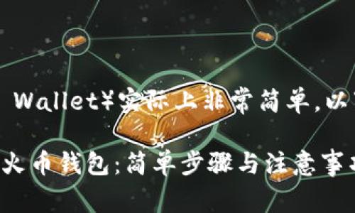 创建火币钱包（Huobi Wallet）实际上非常简单，以下是基本的步骤指南：

### 如何立即创建火币钱包：简单步骤与注意事项