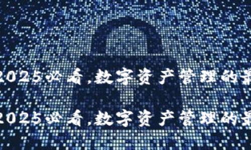 TP钱包：2025必看，数字资产管理的最佳选择！

TP钱包：2025必看，数字资产管理的最佳选择！