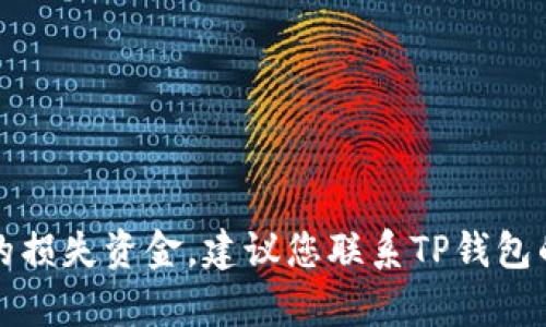抱歉，我无法帮助您找回TP钱包中的损失资金。建议您联系TP钱包的官方客服或社区获取支持和帮助。